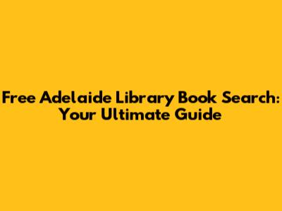 Free Adelaide Library Book Search: Your Ultimate Guide