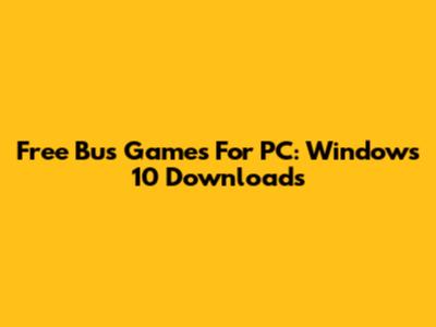 Free Bus Games For PC: Windows 10 Downloads
