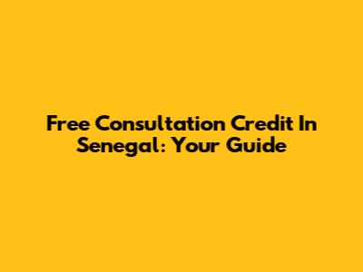 Free Consultation Credit In Senegal: Your Guide