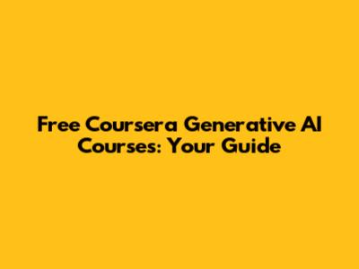 Free Coursera Generative AI Courses: Your Guide