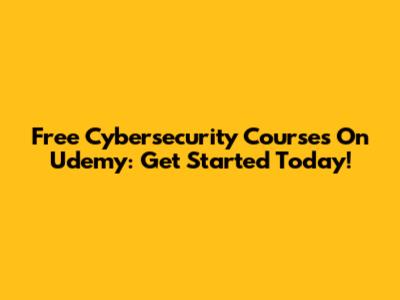 Free Cybersecurity Courses On Udemy: Get Started Today!