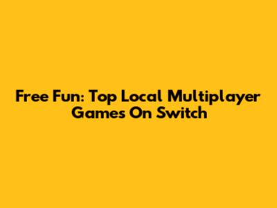 Free Fun: Top Local Multiplayer Games On Switch
