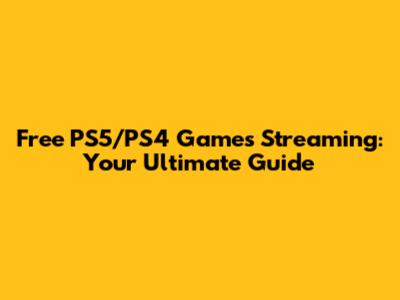 Free PS5/PS4 Games Streaming: Your Ultimate Guide