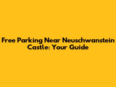 Free Parking Near Neuschwanstein Castle: Your Guide