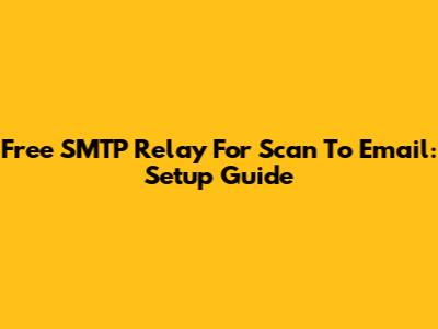 Free SMTP Relay For Scan To Email: Setup Guide
