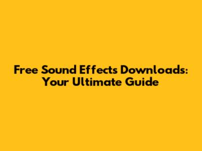 Free Sound Effects Downloads: Your Ultimate Guide