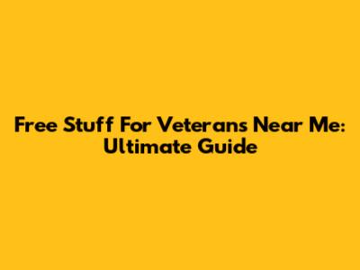 Free Stuff For Veterans Near Me: Ultimate Guide