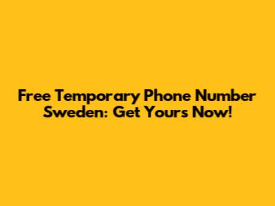 Free Temporary Phone Number Sweden: Get Yours Now!