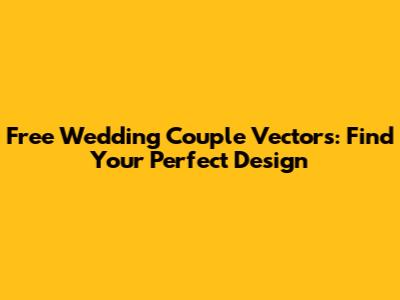 Free Wedding Couple Vectors: Find Your Perfect Design