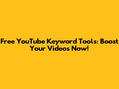 Free YouTube Keyword Tools: Boost Your Videos Now!