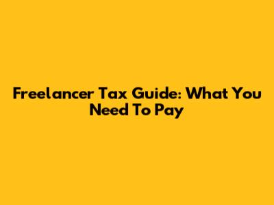 Freelancer Tax Guide: What You Need To Pay