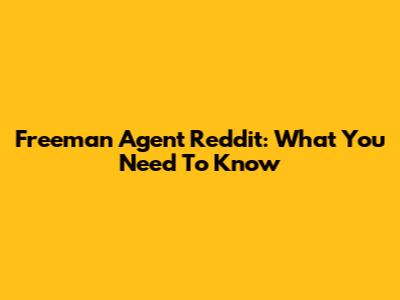 Freeman Agent Reddit: What You Need To Know