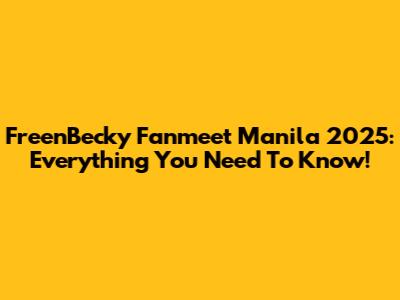 FreenBecky Fanmeet Manila 2025: Everything You Need To Know!