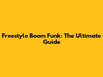 Freestyle Boom Funk: The Ultimate Guide