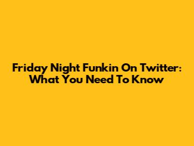 Friday Night Funkin' On Twitter: What You Need To Know