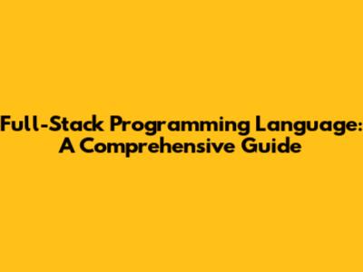 Full-Stack Programming Language: A Comprehensive Guide