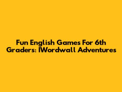 Fun English Games For 6th Graders: IWordwall Adventures