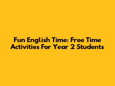 Fun English Time: Free Time Activities For Year 2 Students