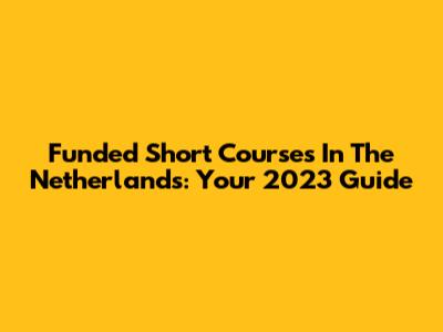 Funded Short Courses In The Netherlands: Your 2023 Guide