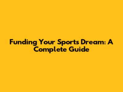 Funding Your Sports Dream: A Complete Guide