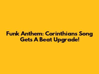 Funk Anthem: Corinthians' Song Gets A Beat Upgrade!