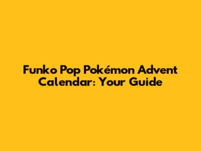 Funko Pop Pokémon Advent Calendar: Your Guide
