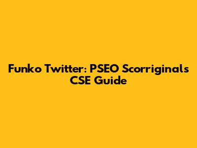 Funko Twitter: PSEO Scorriginals CSE Guide