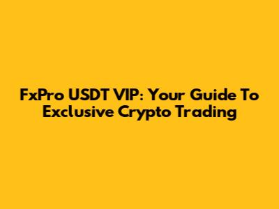 FxPro USDT VIP: Your Guide To Exclusive Crypto Trading