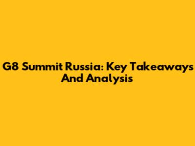 G8 Summit Russia: Key Takeaways And Analysis