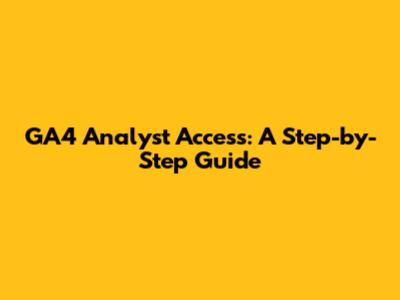 GA4 Analyst Access: A Step-by-Step Guide
