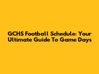 GCHS Football Schedule: Your Ultimate Guide To Game Days