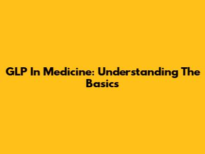 GLP In Medicine: Understanding The Basics
