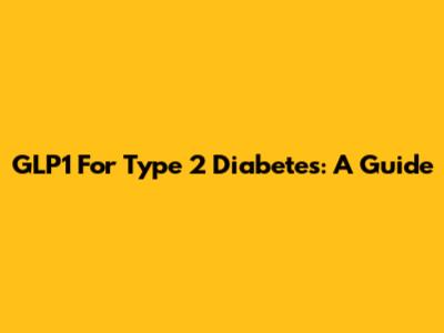 GLP1 For Type 2 Diabetes: A Guide