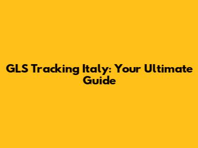 GLS Tracking Italy: Your Ultimate Guide