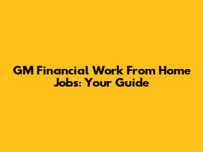 GM Financial Work From Home Jobs: Your Guide