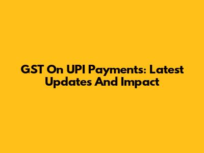 GST On UPI Payments: Latest Updates And Impact
