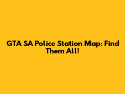 GTA SA Police Station Map: Find Them All!