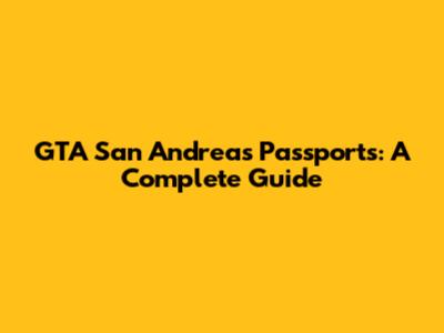 GTA San Andreas Passports: A Complete Guide
