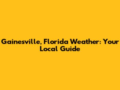 Gainesville, Florida Weather: Your Local Guide
