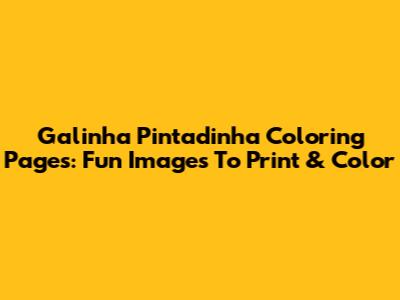 Galinha Pintadinha Coloring Pages: Fun Images To Print & Color