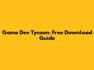 Game Dev Tycoon: Free Download Guide