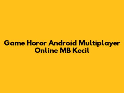 Game Horor Android Multiplayer Online MB Kecil