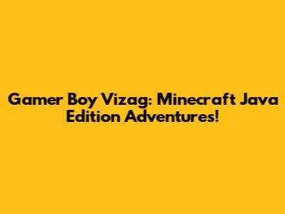 Gamer Boy Vizag: Minecraft Java Edition Adventures!