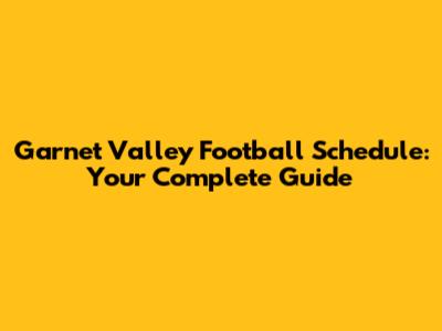 Garnet Valley Football Schedule: Your Complete Guide