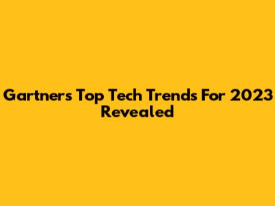 Gartner's Top Tech Trends For 2023 Revealed