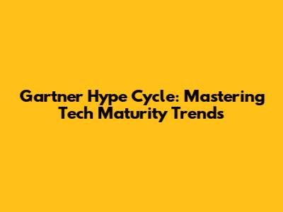 Gartner Hype Cycle: Mastering Tech Maturity Trends