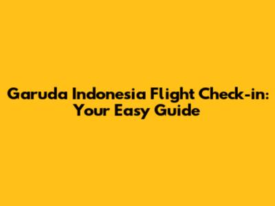 Garuda Indonesia Flight Check-in: Your Easy Guide