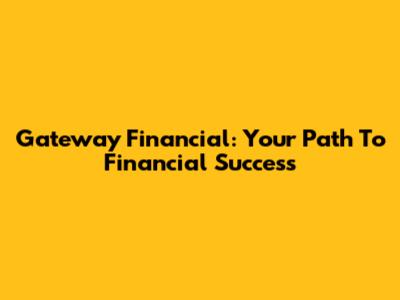 Gateway Financial: Your Path To Financial Success