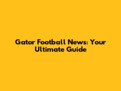 Gator Football News: Your Ultimate Guide