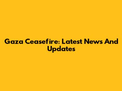 Gaza Ceasefire: Latest News And Updates